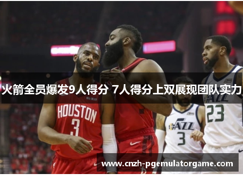火箭全员爆发9人得分 7人得分上双展现团队实力