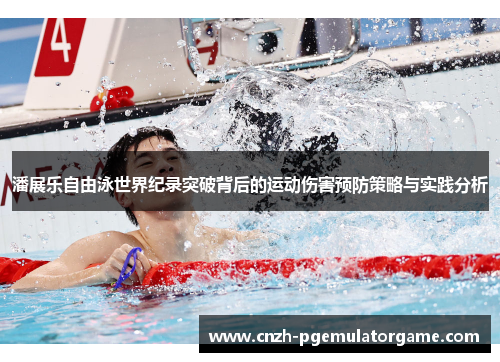 潘展乐自由泳世界纪录突破背后的运动伤害预防策略与实践分析